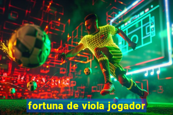 fortuna de viola jogador